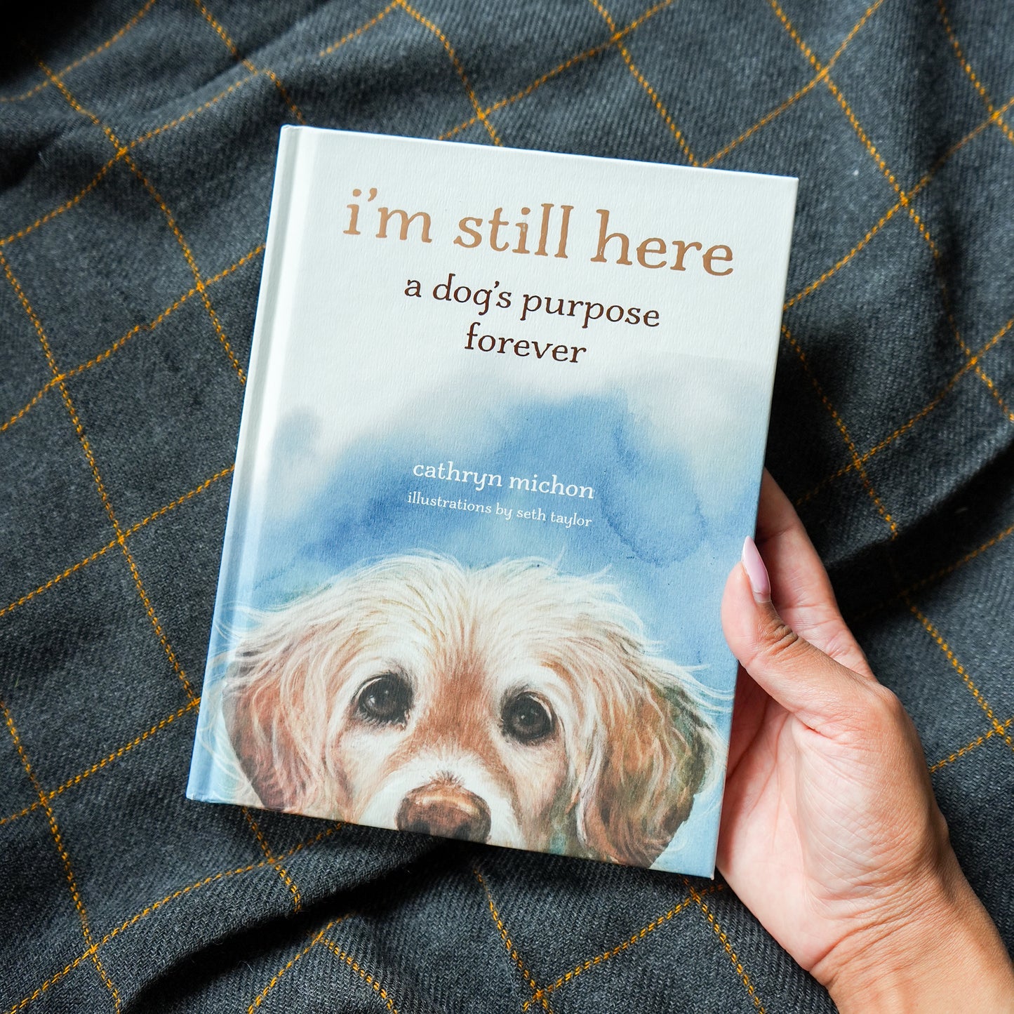 I'm Still Here: A Dog's Purpose Forever by Cathryn Michon