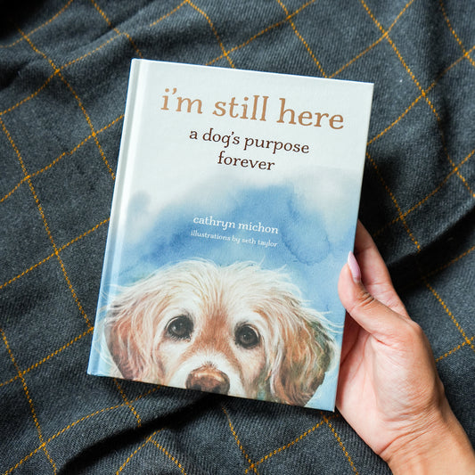 I'm Still Here: A Dog's Purpose Forever by Cathryn Michon