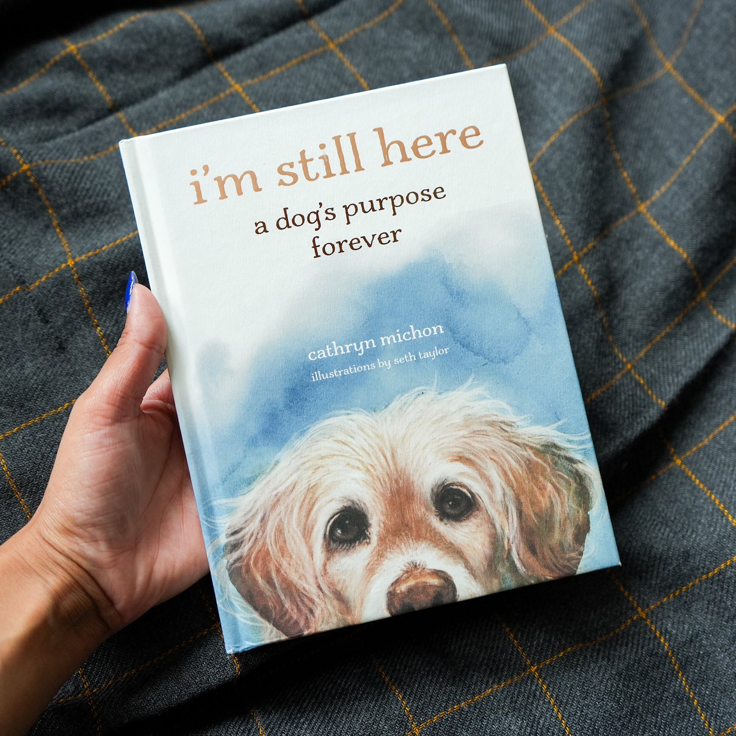 I'm Still Here: A Dog's Purpose Forever by Cathryn Michon